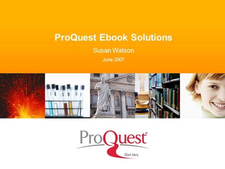 ProQuest Ebook Solutions Susan Watson June 2007. We are currently having problems with ensuring that new books in certain subject areas, especially computer.