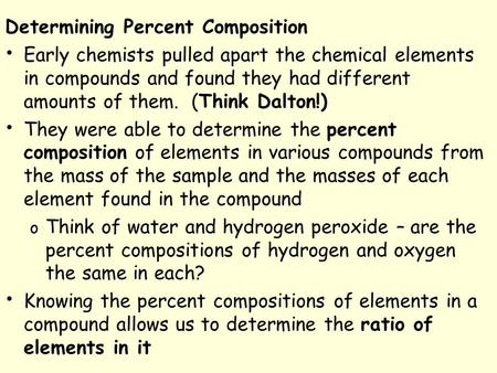 Determining Percent Composition Early chemists pulled apart the chemical elements in compounds and found they had different amounts of them. (Think Dalton!)