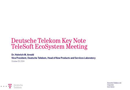 ===!§ Deutsche Telekom Deutsche Telekom AG Corporate Innovation Deutsche Telekom Key Note TeleSoft EcoSystem Meeting Dr. Heinrich M. Arnold Vice President,