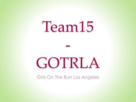 Team15 - GOTRLA Girls On The Run Los Angeles. An Insight In the Project The Project is about designing an ATTENDANCE MANAGEMENT system which could help.