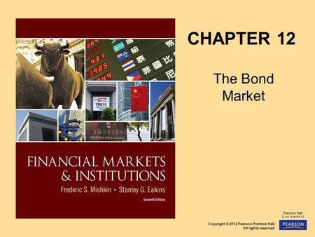 Copyright © 2012 Pearson Prentice Hall. All rights reserved. CHAPTER 12 The Bond Market.