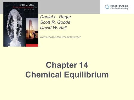 Daniel L. Reger Scott R. Goode David W. Ball www.cengage.com/chemistry/reger Chapter 14 Chemical Equilibrium.
