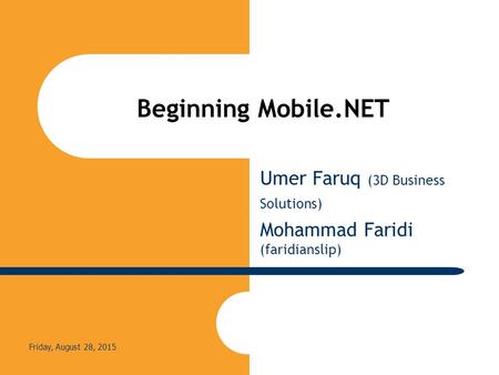 Friday, August 28, 2015 Beginning Mobile.NET Umer Faruq (3D Business Solutions) Mohammad Faridi (faridianslip)