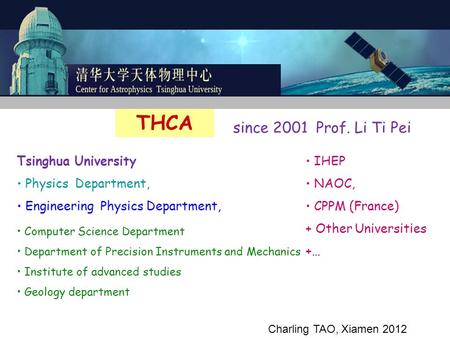 THCA Tsinghua University Physics Department, Engineering Physics Department, IHEP NAOC, CPPM (France) + Other Universities +… Charling TAO, Xiamen 2012.