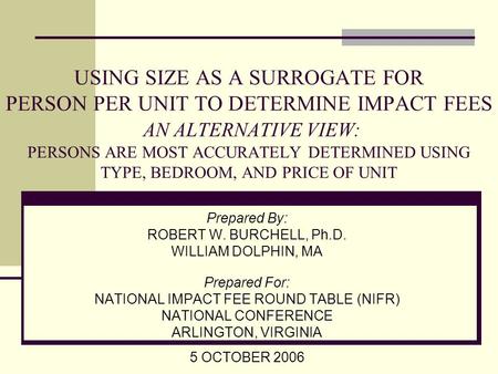 USING SIZE AS A SURROGATE FOR PERSON PER UNIT TO DETERMINE IMPACT FEES AN ALTERNATIVE VIEW: PERSONS ARE MOST ACCURATELY DETERMINED USING TYPE, BEDROOM,