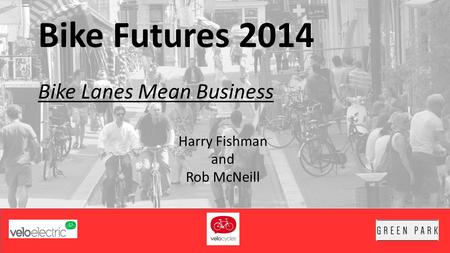 Bike Futures 2014 Bike Lanes Mean Business Harry Fishman and Rob McNeill.