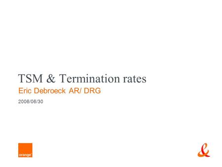 TSM & Termination rates Eric Debroeck AR/ DRG 2006/06/30.