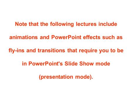 Note that the following lectures include animations and PowerPoint effects such as fly-ins and transitions that require you to be in PowerPoint's Slide.