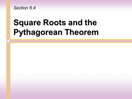 Square Roots and the Pythagorean Theorem Section 6.4.