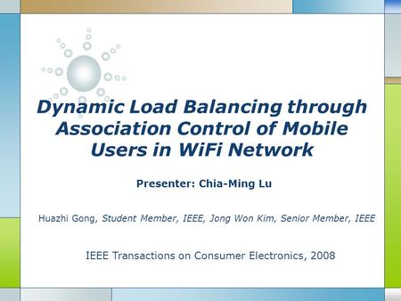 Dynamic Load Balancing through Association Control of Mobile Users in WiFi Network Presenter: Chia-Ming Lu Huazhi Gong, Student Member, IEEE, Jong Won.