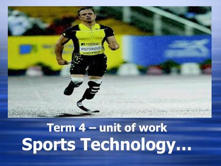 Term 4 – unit of work Sports Technology…. What is ‘Sports Technology’… What is ‘Sports Technology’… The contribution of technology toward participation.