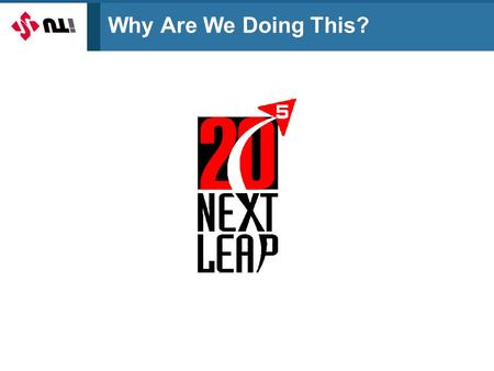 Why Are We Doing This?. NextLeap Presentations Why are we doing this? Where are we going? What are we doing? What is everyone’s role?