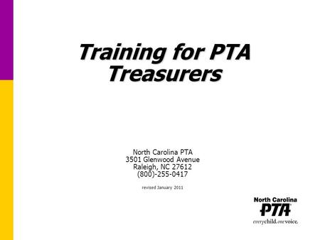 Training for PTA Treasurers North Carolina PTA 3501 Glenwood Avenue Raleigh, NC 27612 (800)-255-0417 revised January 2011.