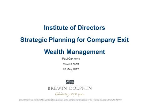 Institute of Directors Strategic Planning for Company Exit Wealth Management Paul Cannons Mike Lenhoff 28 May 2012.