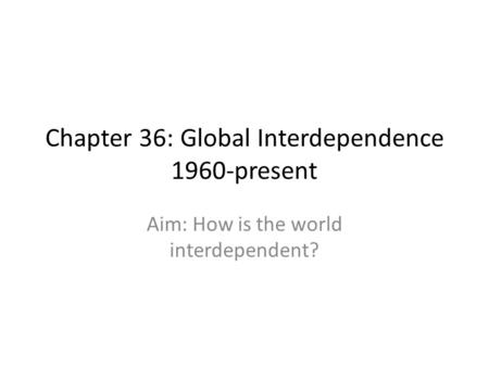 Chapter 36: Global Interdependence 1960-present