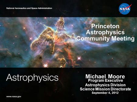 September 4, 2012 Michael Moore Program Executive Astrophysics Division Science Mission Directorate Princeton Astrophysics Community Meeting.