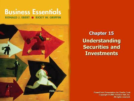 PowerPoint Presentation by Charlie Cook Copyright © 2005 Prentice Hall, Inc. All rights reserved. Chapter 15 Understanding Securities and Investments.