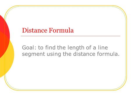 Goal: to find the length of a line segment using the distance formula.