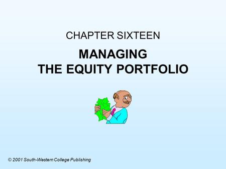 CHAPTER SIXTEEN MANAGING THE EQUITY PORTFOLIO © 2001 South-Western College Publishing.