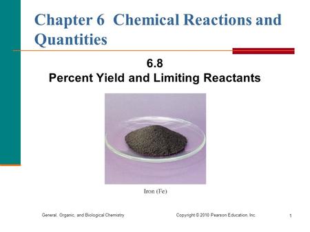 General, Organic, and Biological Chemistry Copyright © 2010 Pearson Education, Inc. 1 Chapter 6 Chemical Reactions and Quantities 6.8 Percent Yield and.