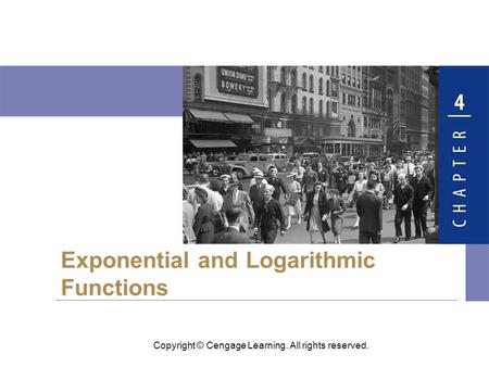 Copyright © Cengage Learning. All rights reserved. Exponential and Logarithmic Functions.