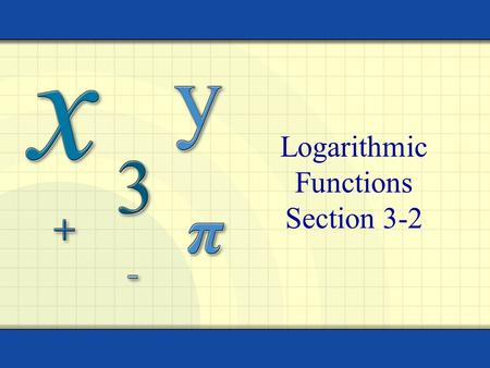 Logarithmic Functions Section 3-2 Copyright © by Houghton Mifflin Company, Inc. All rights reserved. 2 Definition: Logarithmic Function For x  0 and.