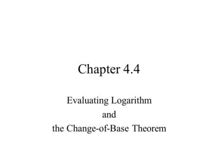 Chapter 4.4 Evaluating Logarithm and the Change-of-Base Theorem.