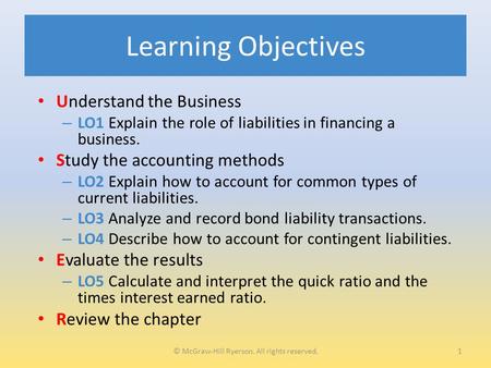 Learning Objectives Understand the Business – LO1 Explain the role of liabilities in financing a business. Study the accounting methods – LO2 Explain how.