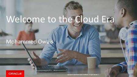 Copyright © 2014 Oracle and/or its affiliates. All rights reserved. | Welcome to the Cloud Era Mohammed Owais.