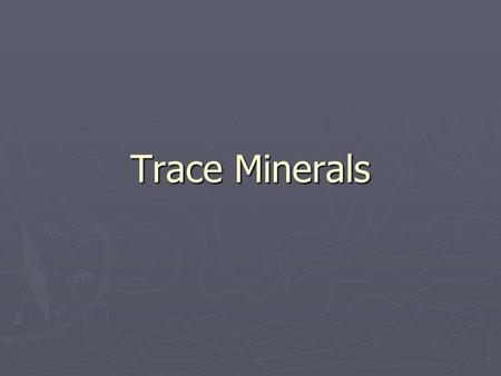Trace Minerals.
