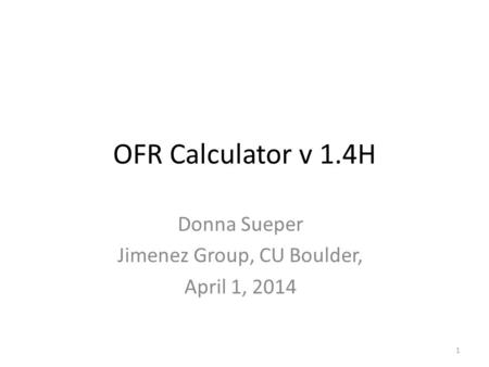 OFR Calculator v 1.4H Donna Sueper Jimenez Group, CU Boulder, April 1, 2014 1.