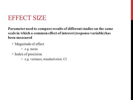 EFFECT SIZE Parameter used to compare results of different studies on the same scale in which a common effect of interest (response variable) has been.