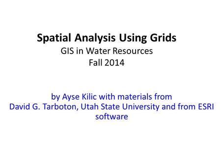Spatial Analysis Using Grids GIS in Water Resources Fall 2014