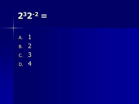 2 3 2 -2 = A. 1 B. 2 C. 3 D. 4. 2 3 2 -2 = A. 1 B. 2 C. 3 D. 4.