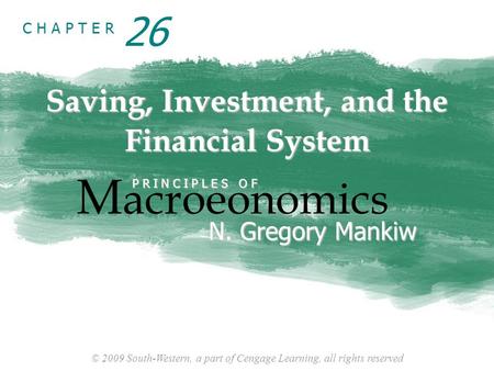 © 2009 South-Western, a part of Cengage Learning, all rights reserved C H A P T E R Saving, Investment, and the Financial System M acroeonomics P R I N.