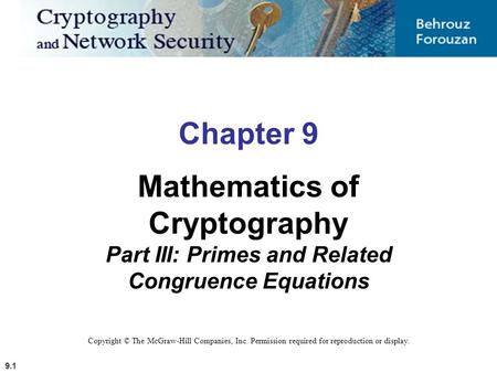 Chapter 9 Mathematics of Cryptography Part III: Primes and Related Congruence Equations Copyright © The McGraw-Hill Companies, Inc. Permission required.
