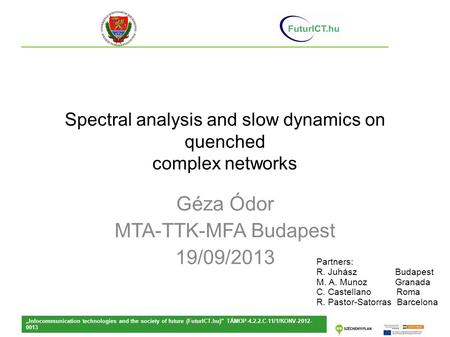 Spectral analysis and slow dynamics on quenched complex networks Géza Ódor MTA-TTK-MFA Budapest 19/09/2013 „Infocommunication technologies and the society.