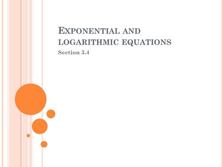 E XPONENTIAL AND LOGARITHMIC EQUATIONS Section 3.4.