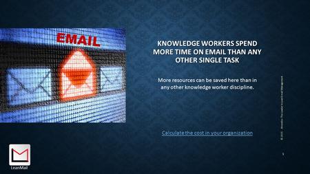 KNOWLEDGE WORKERS SPEND MORE TIME ON EMAIL THAN ANY OTHER SINGLE TASK © 2015 Atrendia - The Leader in Lean E-mail Management 1 LeanMail More resources.