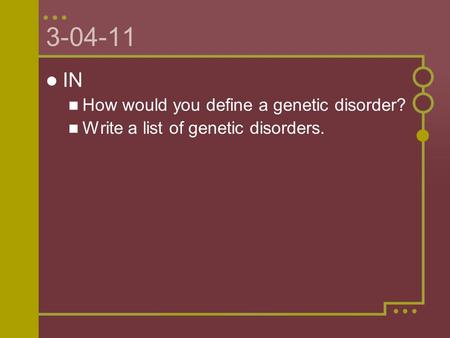 3-04-11 IN How would you define a genetic disorder? Write a list of genetic disorders.