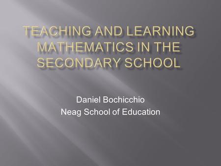 Daniel Bochicchio Neag School of Education. Tell us a bit about yourself Why do you want to teach math? What do you want to learn about teaching math?