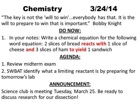 Chemistry 3/24/14 “The key is not the 'will to win'...everybody has that. It is the will to prepare to win that is important.” Bobby Knight.