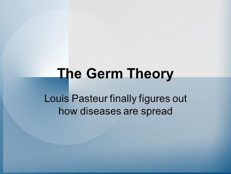 Louis Pasteur finally figures out how diseases are spread