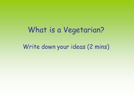 What is a Vegetarian? Write down your ideas (2 mins)