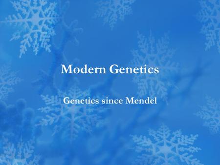 Modern Genetics Genetics since Mendel.