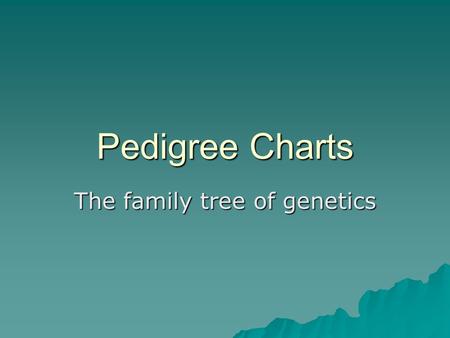 Pedigree Charts The family tree of genetics Pedigree Charts I II III.
