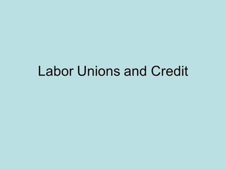 Labor Unions and Credit. Labor Unions Association of workers organized to improve wages and working conditions for its members. A group has more power.