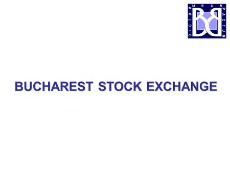 BUCHAREST STOCK EXCHANGE. BRIEF HISTORY July 1, 1881  July 1, 1881  “Law on exchanges, securities, and commodities brokers” was adopted after the French.