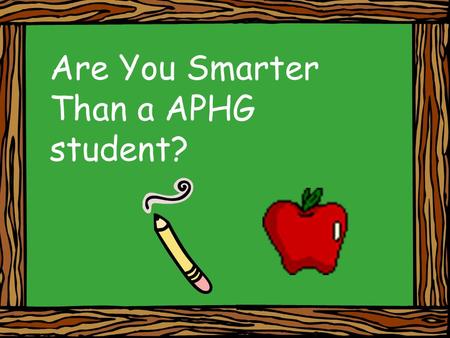 Are You Smarter Than a APHG student?