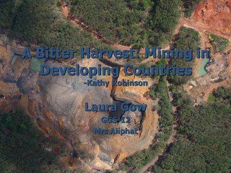 A Bitter Harvest: Mining in Developing Countries -Kathy Robinson Laura Gow GGS-12 Mrs Aliphat.